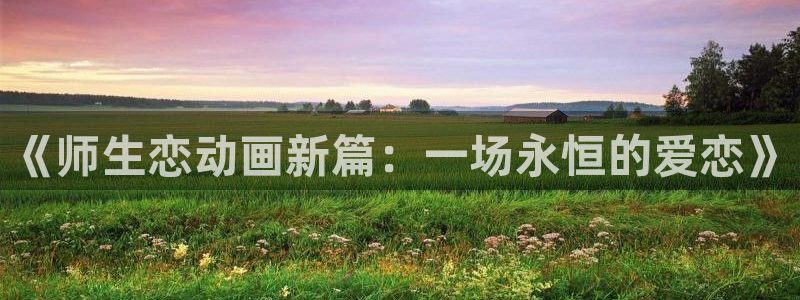 动漫之家啊：《师生恋动画新篇：一场永恒的爱恋》